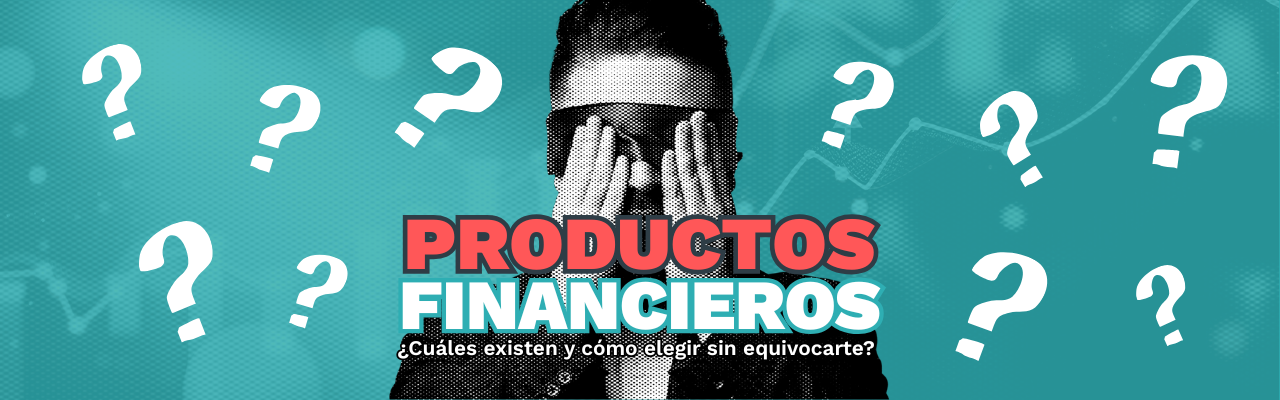 Productos financieros: cuáles existen y cómo elegir sin equivocarte