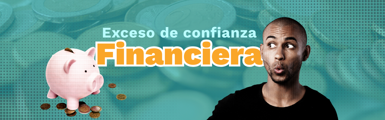 Cómo el exceso de confianza financiera afecta tus decisiones de dinero